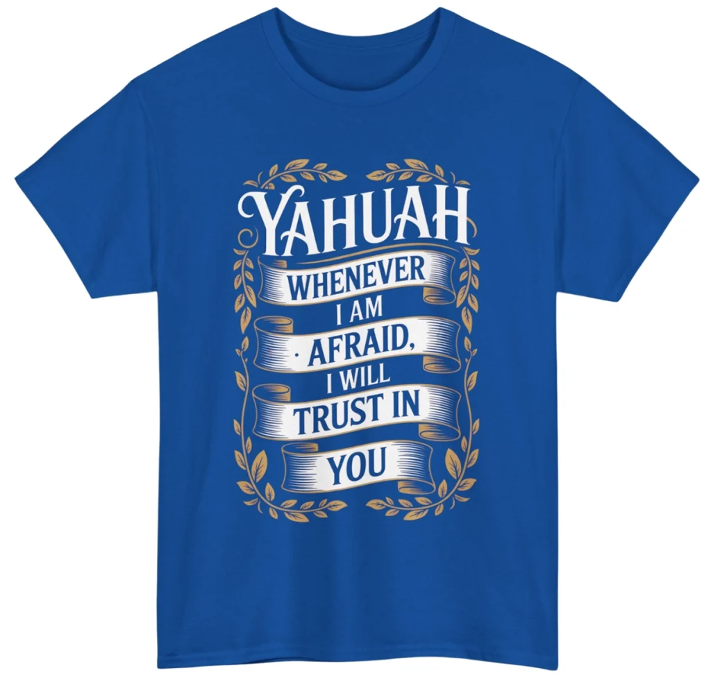 YAHUAH Whenever I Am Afraid I Will Trust In You Psalm 56:3 Shirt
